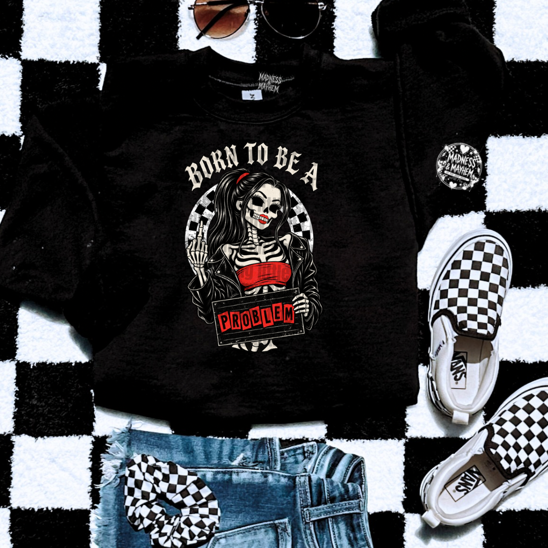 Born to be a problem sweatshirt