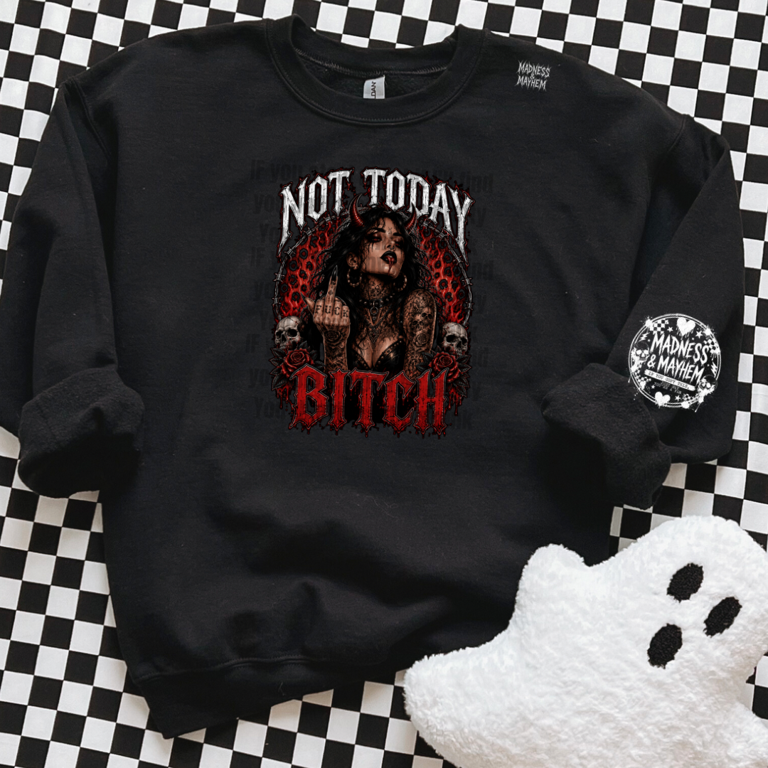 Not today bitch sweatshirt
