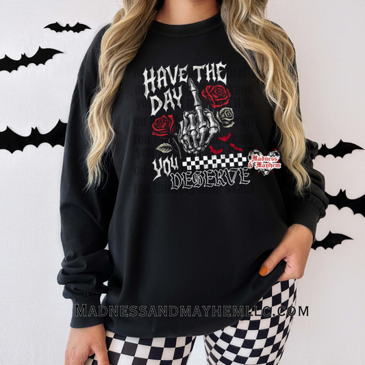 Have the day you deserve long sleeve tee