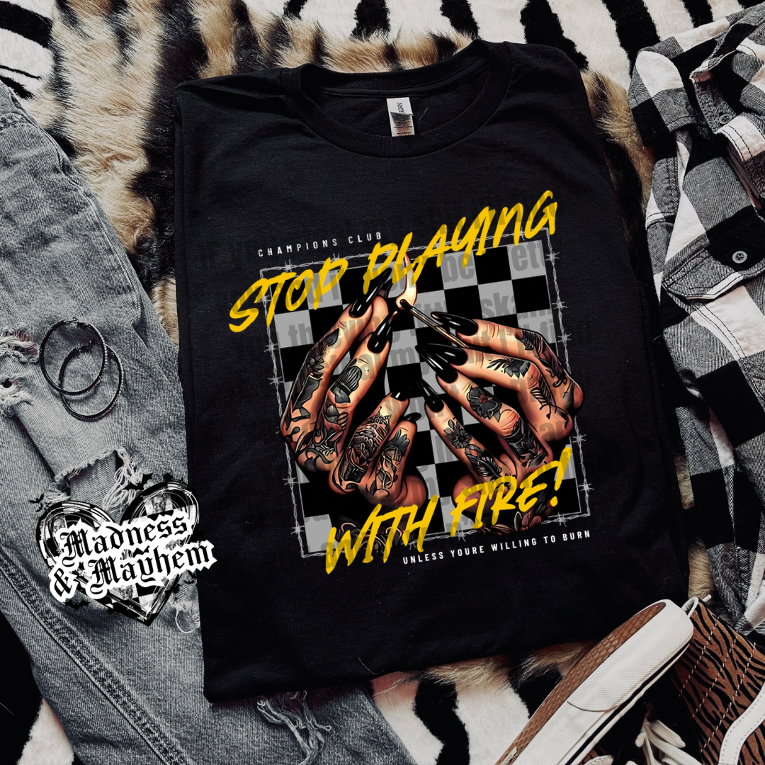 Stop playing with fire Shirt (finished product)