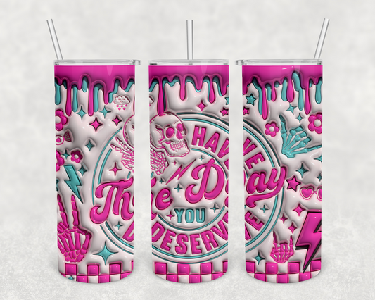 3d have the day you deserve 20z Tumbler Wrap (sublimation transfer)