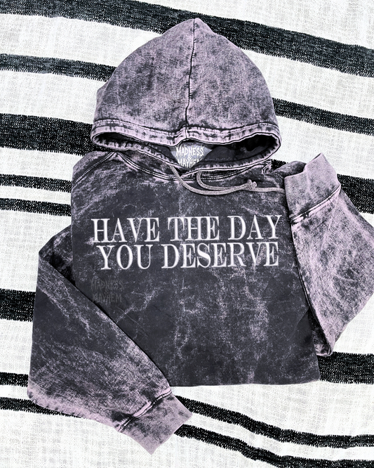 Have the day you deserve mineral wash Hoodie