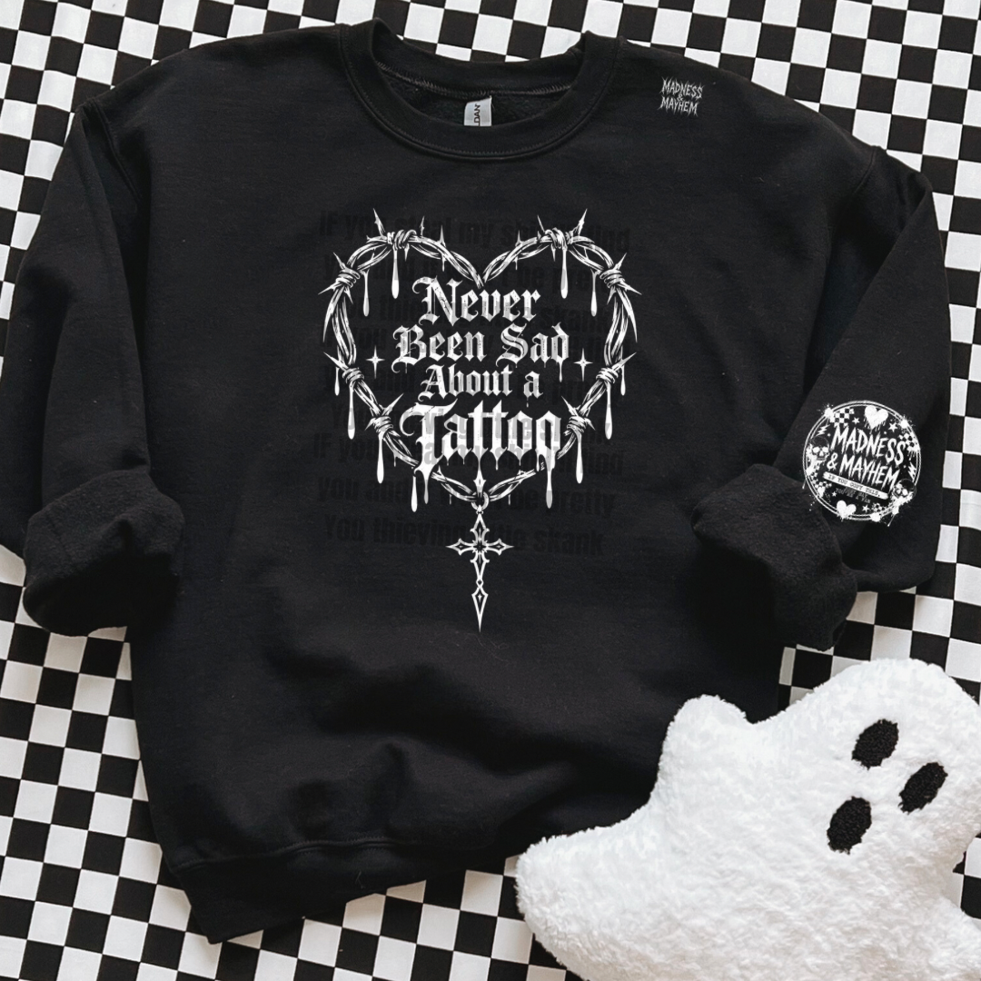 Never been sad about a tattoo sweatshirt