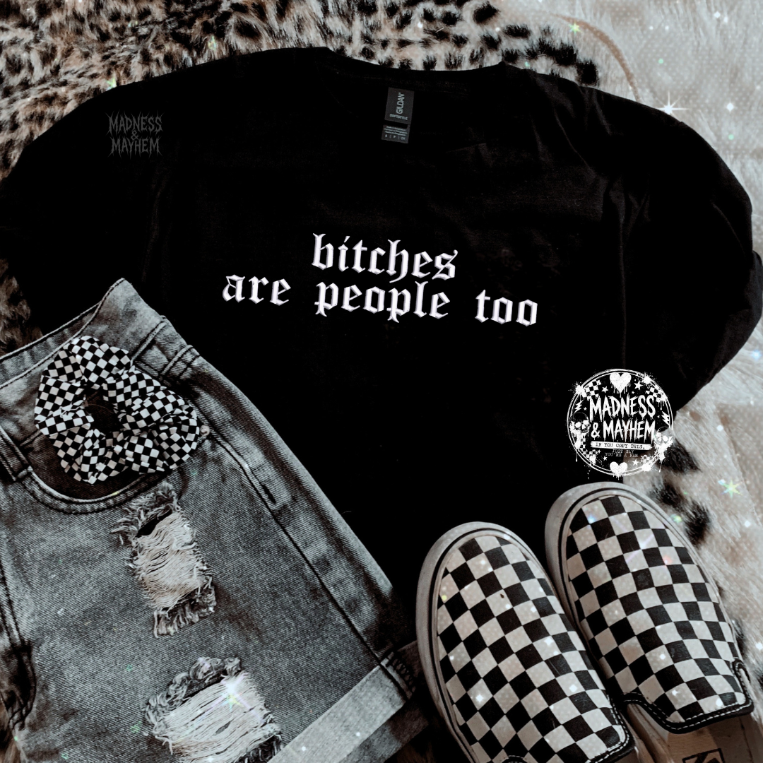 Bitches are people too embroidered tshirt
