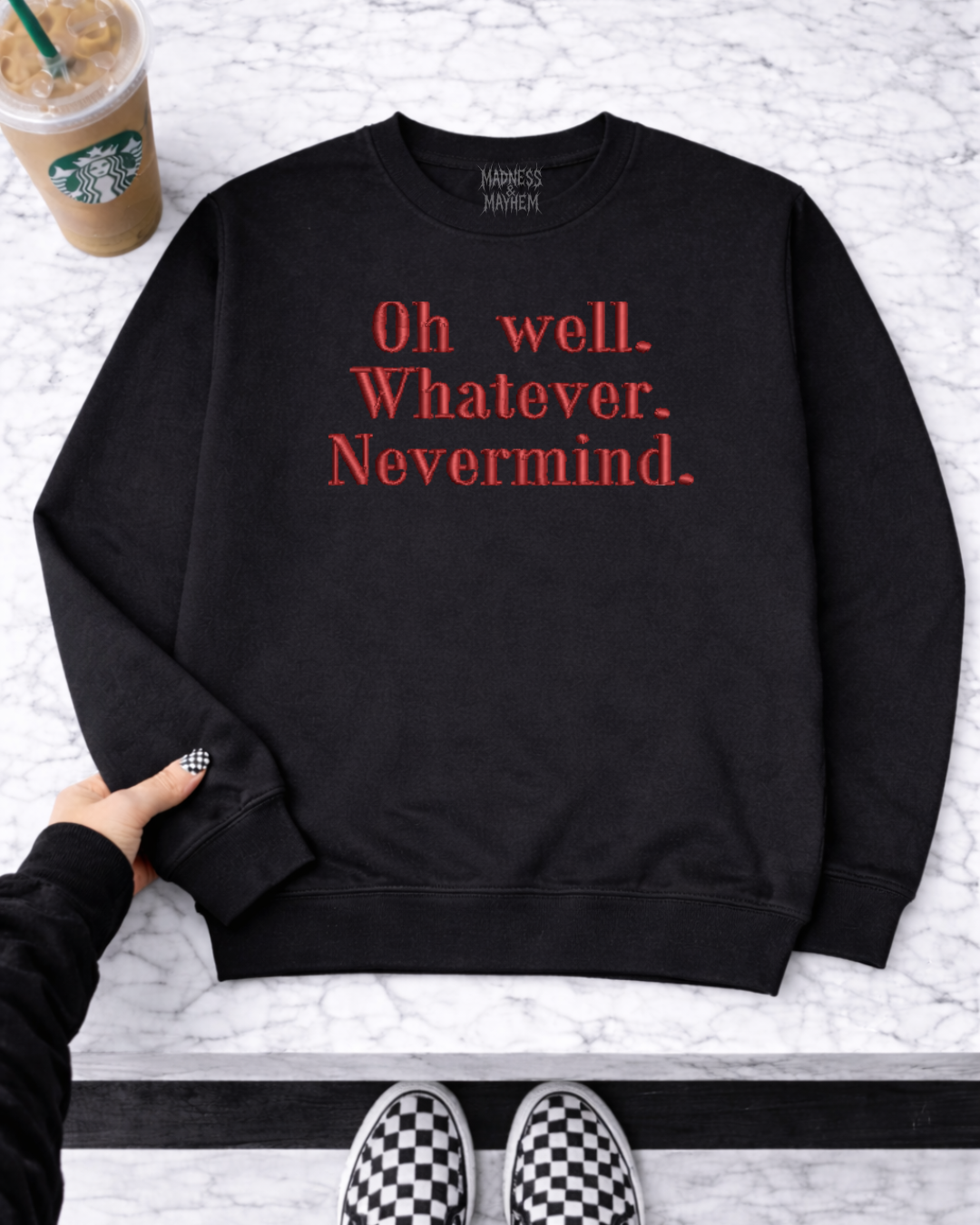 Oh well whatever Nevermind embroidered sweatshirt