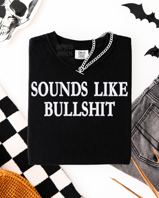 Sounds like bullshit Embroidered Tshirt