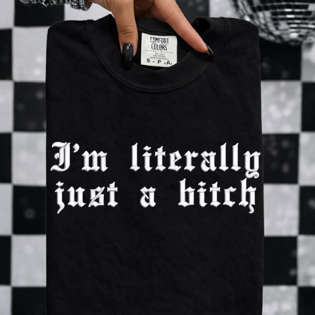 I’m literally just a bitch Embroidered Tshirt