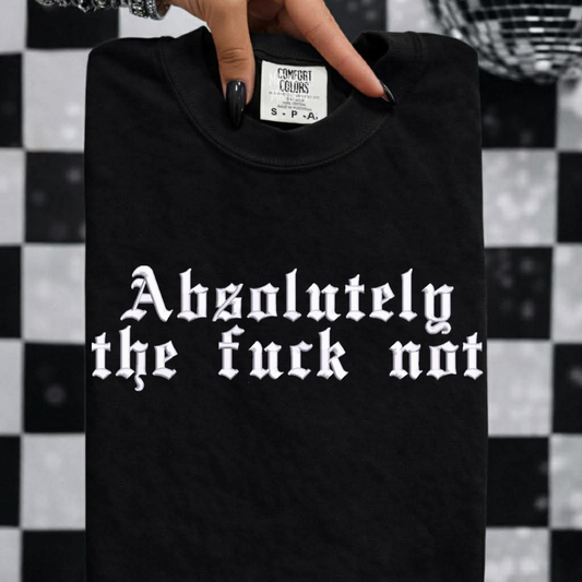 Absolutely the fuck not Embroidered Tshirt