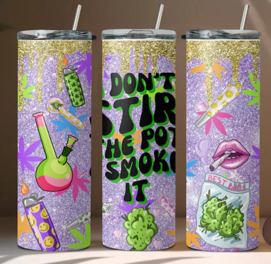 Dont stir the pot smoke it 20oz Tumbler (finished product)