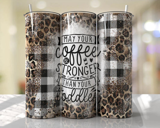 May Your coffee be stronger than your toddler 20 oz tumbler (finished product)