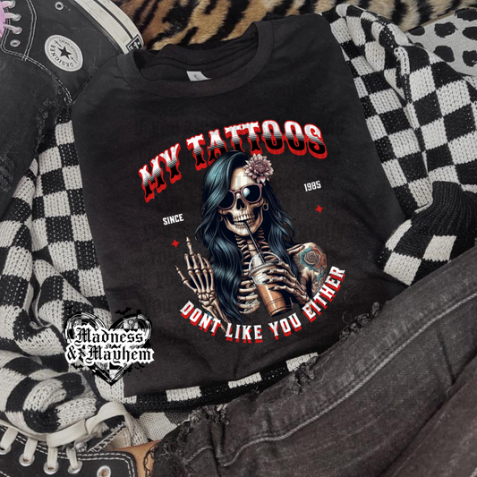 My Tattoos Don't like you either Shirt (finished product)