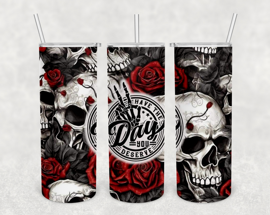 Skull Rose Have the day you deserve 20 oz tumbler (finished product)